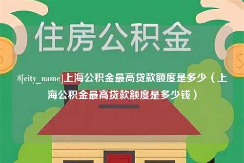 滕州上海公积金最高贷款额度是多少（上海公积金最高贷款额度是多少钱）